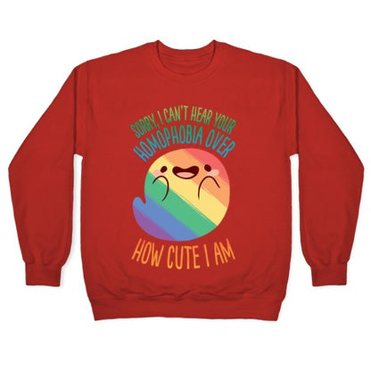 Sorry, I Can't Hear Your Homophobia Over How Cute I Am Crewneck Sweatshirt