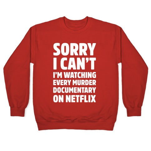 Sorry I Can't I'm Watching Every Murder Documentary On Netflix Crewneck Sweatshirt