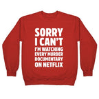 Sorry I Can't I'm Watching Every Murder Documentary On Netflix Crewneck Sweatshirt
