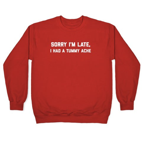 Sorry I'm Late, I Had A Tummy Ache Crewneck Sweatshirt