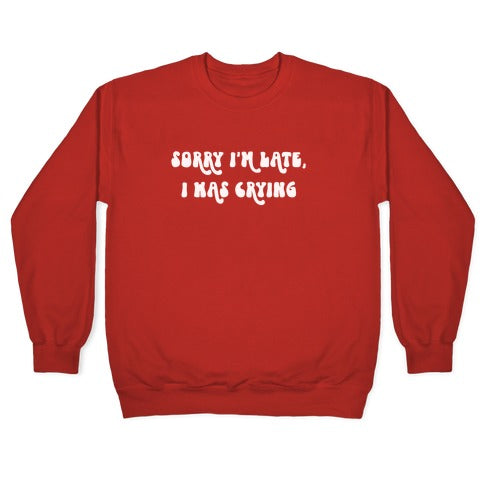 Sorry I'm Late I Was Crying Crewneck Sweatshirt