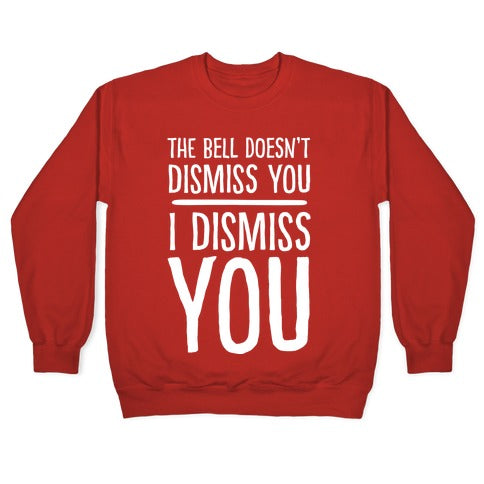 The Bell Doesn't Dismiss You I Dismiss You Crewneck Sweatshirt