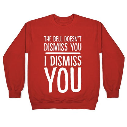 The Bell Doesn't Dismiss You I Dismiss You Crewneck Sweatshirt