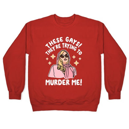 These Gays! They're Trying to Murder Me! Crewneck Sweatshirt