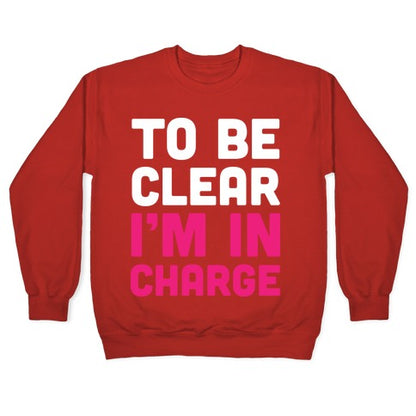 To Be Clear I'm In Charge Crewneck Sweatshirt
