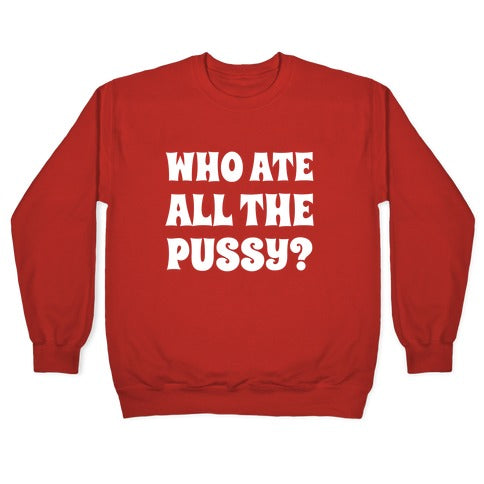 Who Ate All The Pussy? Crewneck Sweatshirt