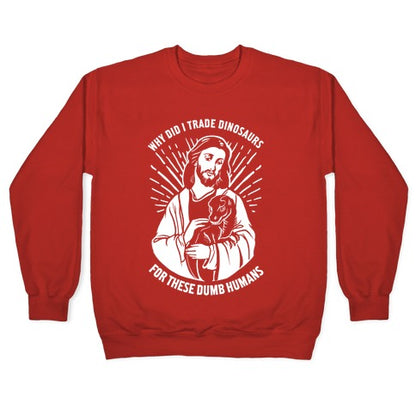 Why Did I Trade Dinosaurs For These Dumb Humans Crewneck Sweatshirt