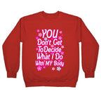 YOU Don't Get to Decide What I Do With MY Body Crewneck Sweatshirt