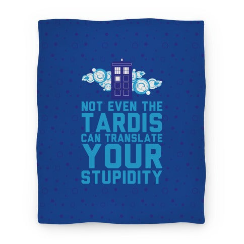 Not Even The Tardis Can Translate You Stupidity Blanket