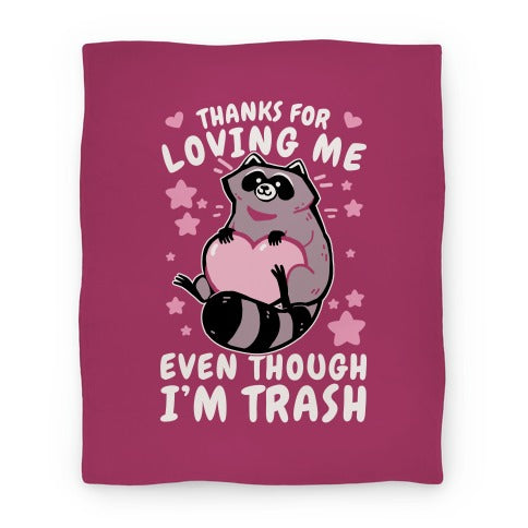 Thanks For Loving Me Even Though I'm Trash Blanket