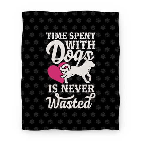 Time Spent With Dogs Is Never Wasted Blanket