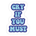 Cry If You Must Die Cut Sticker