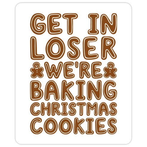 Get In Loser We're Baking Christmas Cookies Die Cut Sticker