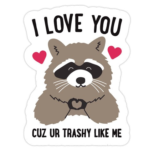 I Love You Cuz Ur Trashy Like Me Raccoon Die Cut Sticker