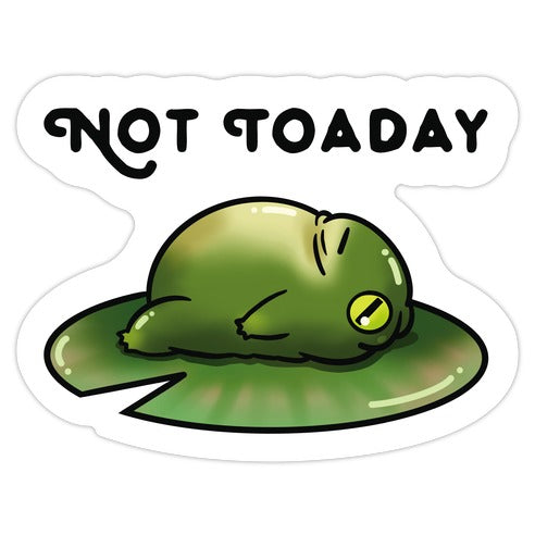 Not Toaday  Die Cut Sticker