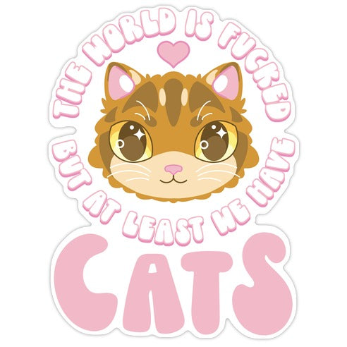 The World is Fucked But At Least We Have Cats Brown Cat Die Cut Sticker