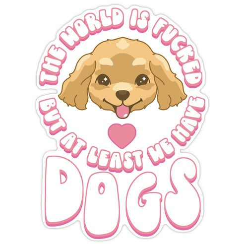 The World is Fucked But At Least We Have Dogs Golden Retriever Die Cut Sticker