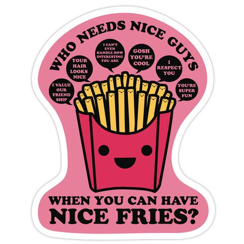 Who Needs Nice Guys When You Can Have Nice Fries Die Cut Sticker