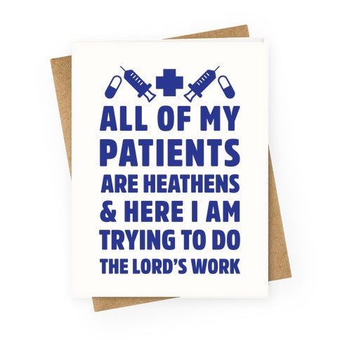 All of My Patients are Heathens and Here I am Trying to do The Lord's Work Greeting Card
