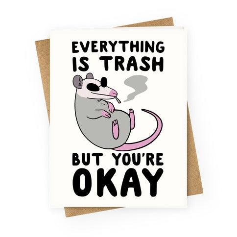 Everything is Trash But You're Okay Greeting Card