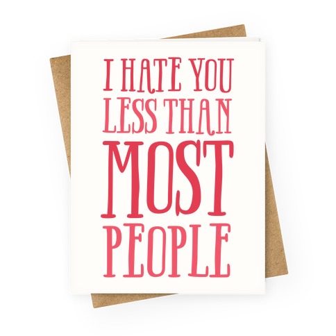 I Hate You Less Than Most People Greeting Card