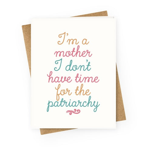 I'm a Mother I Don't Have Time For The Patriarchy Greeting Card