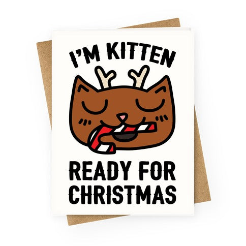 I'm Kitten Ready For Christmas Greeting Card