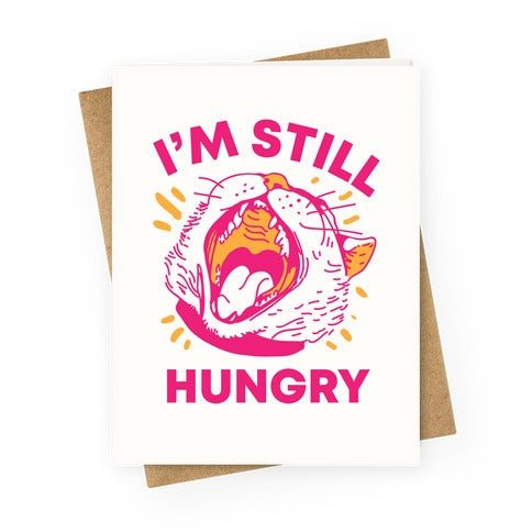 I'm Still Hungry Greeting Card