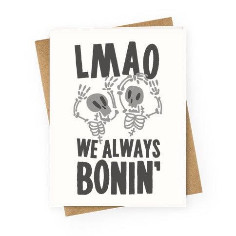 LMAO WE ALWAYS BONIN' Greeting Card