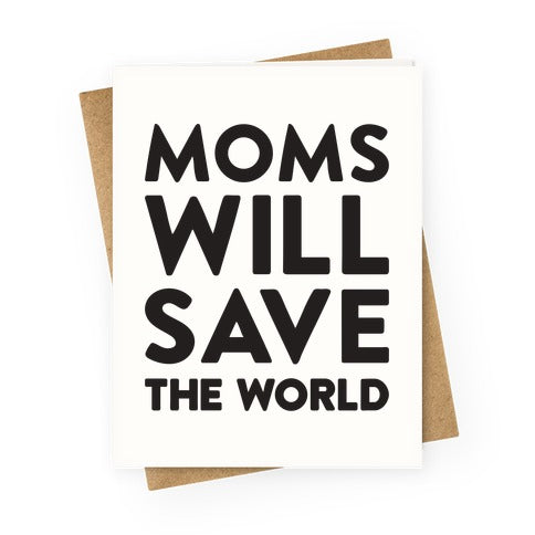 Moms Will Save The World Greeting Card