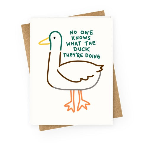 No One Knows What The Duck They're Doing Duck Greeting Card