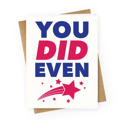 You Did Even Greeting Card