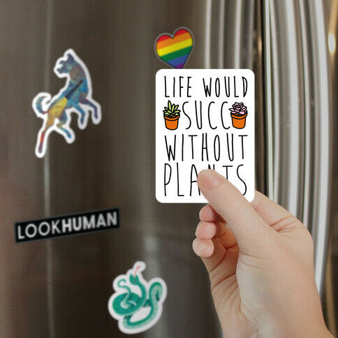 Life Would Succ Without Plants Magnet