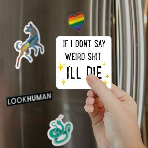 If I Don't Say Weird Shit I'll Die Magnet