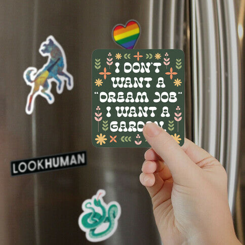 I Don't Want A "Dream Job" I Want A Garden Magnet
