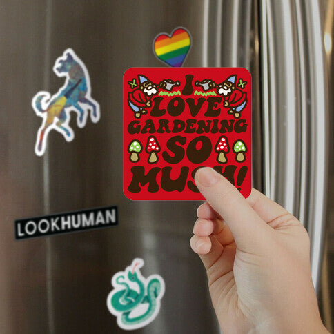 I Love Gardening So Mush Magnet