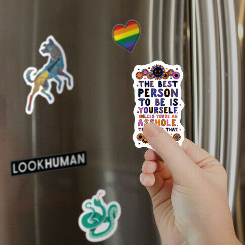 The Best Person To Be Is Yourself Unless You're an Asshole Magnet