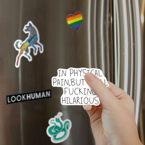 In Physical Pain But Still Fucking Hilarious Magnet