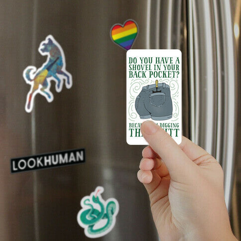 Do You Have A Shovel In Your Back Pocket? Because I'm Digging That Butt Magnet
