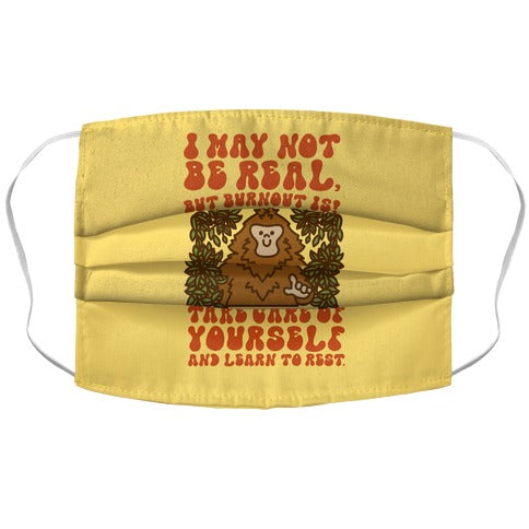 I May Not Be Real But Burnout Is Bigfoot  Face Mask