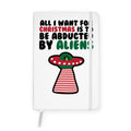 All I Want for Christmas is to Be Abducted by Aliens Notebook