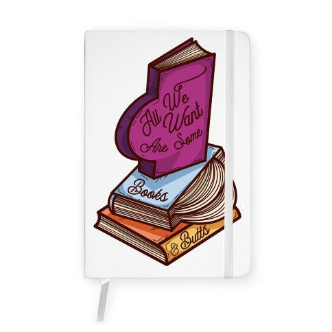 All We Want are Some Books & Butts Notebook