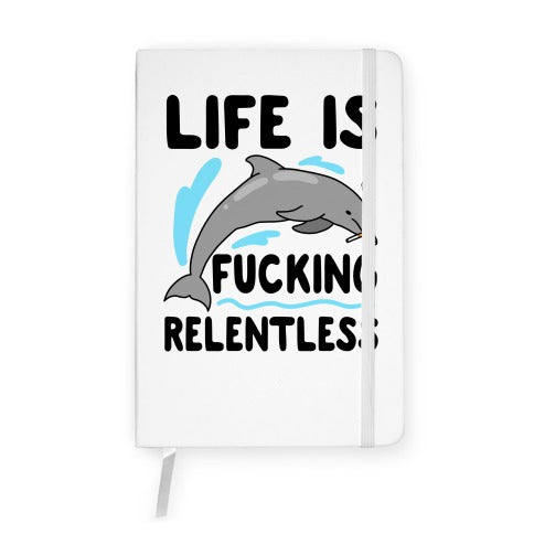 Life is Fucking Relentless Dolphin Notebook