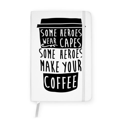 Some Heroes Wear Capes Some Heroes Make Your Coffee Notebook