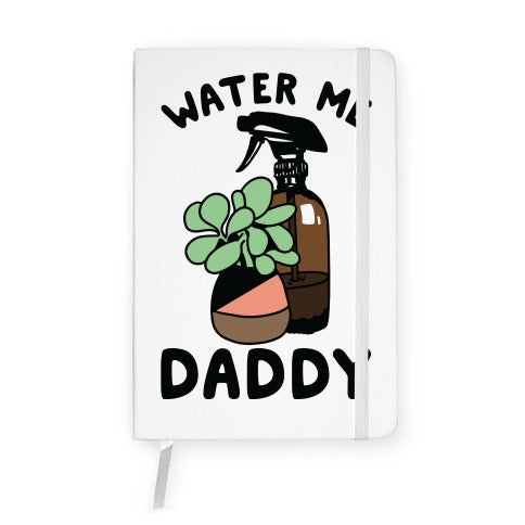 Water Me Daddy Notebook