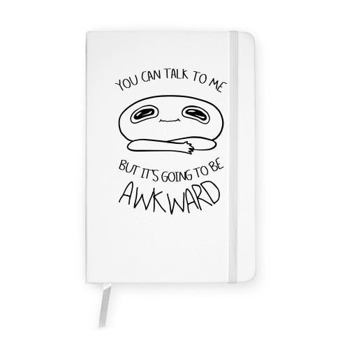 You Can Talk To Me But It's Going To Be Awkward Notebook