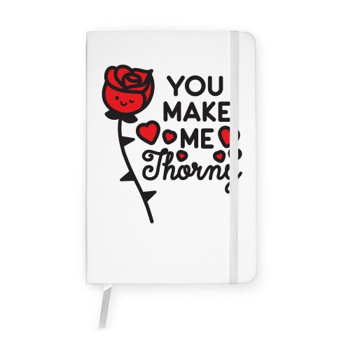 You Make Me Thorny Rose Notebook