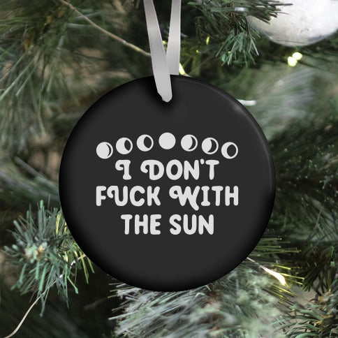 I Don't Fuck With The Sun Ornament