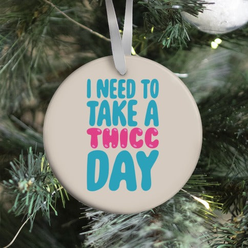 I Need To Take A Thicc Day Ornament
