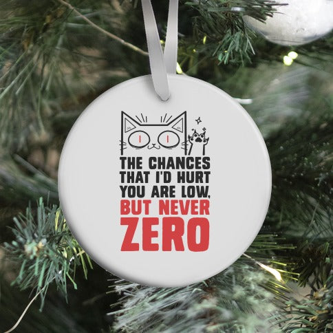 The Chances I'd Hurt You Are Low, But Never Zero Ornament